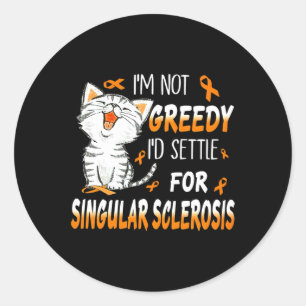 I’m Not Greedy I’d Settle For Singular Sclerosis Classic Round Sticker