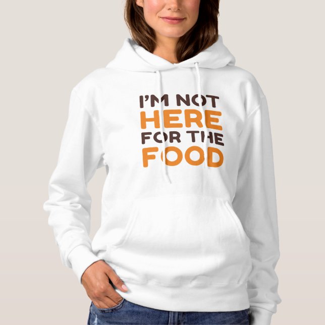 I’m Not Here For The Food Hoodie (Front)