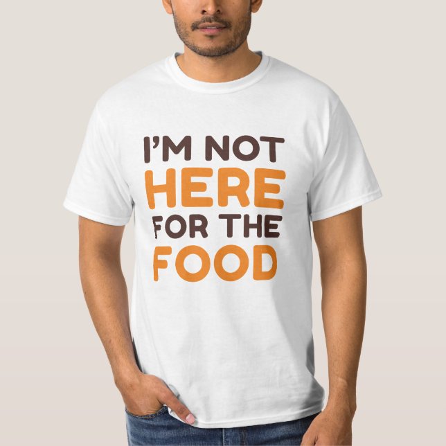 I’m Not Here For The Food T-Shirt (Front)