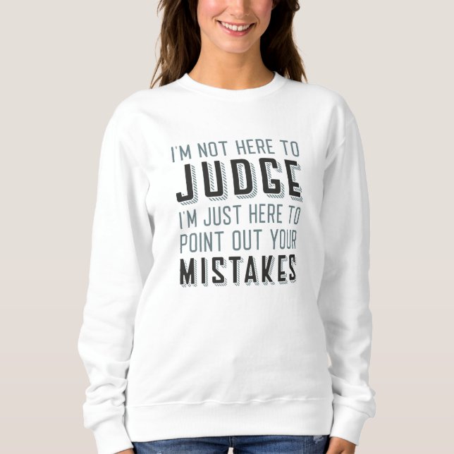 I’m Not Here To Judge Sweatshirt (Front)