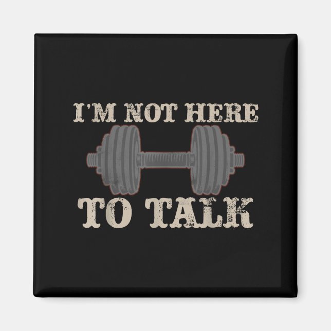 I’m Not Here To Talk Gym Fitness Workout Gift  Magnet (Front)
