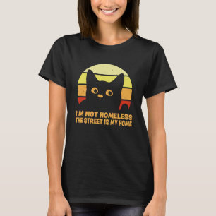 I m Not Homeless The Street Is My Home  Cat Saying T-Shirt