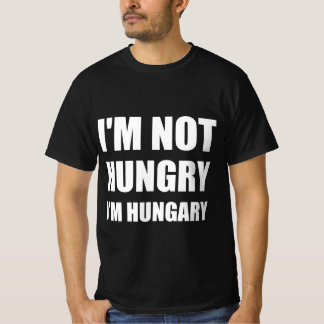 I’m not hungry I’m hungary T-Shirt