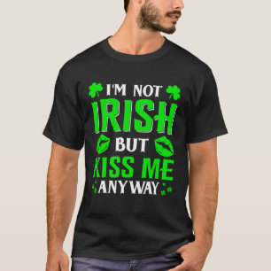 I m Not Irish But Kiss Me Anyway Shamrock St Patri T-Shirt