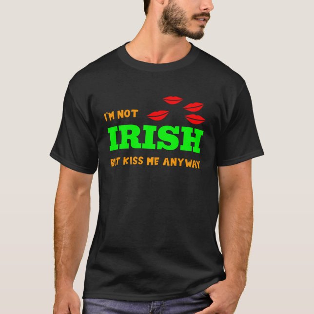 I m Not Irish But Kiss Me Anyway  St Patrick s Day T-Shirt (Front)