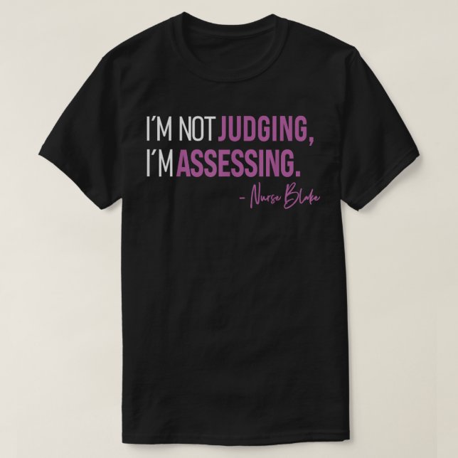 I’m Not Judging I’m Assessing Nurse Blake  T-Shirt (Design Front)