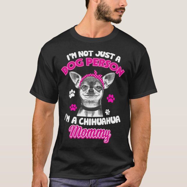I m Not Just A Dog Person I m A Chihuahua Mummy T-Shirt (Front)