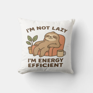 I’m Not Lazy, I’m Energy Efficient –Funny & Sloth Cushion