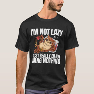 I m Not Lazy I m Just Really Enjoy Doing Nothing C T-Shirt