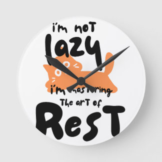 I’m not lazy, I’m mastering the art of rest Round Clock