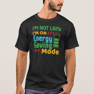 I’m Not Lazy, I’m on Energy-Saving Mode T-Shirt