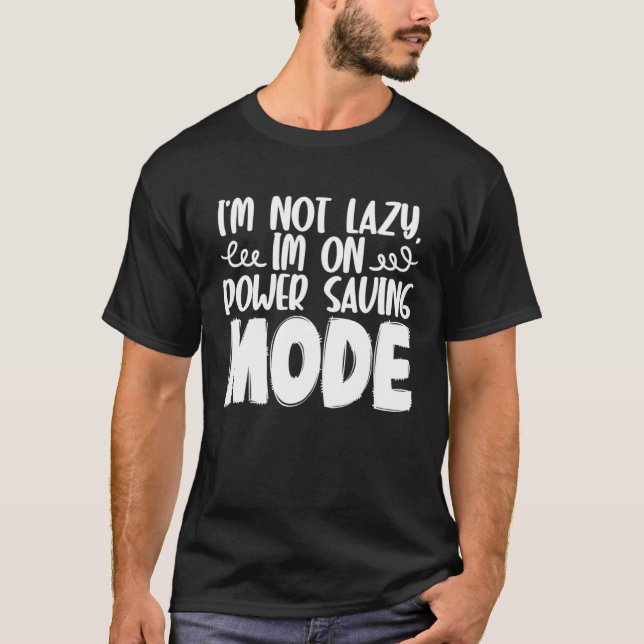 I m Not Lazy I m On Power Saving Mode T-Shirt (Front)