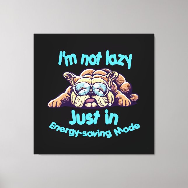 I m Not Lazy, Just in Energy-Saving Mode Canvas Print (Front)