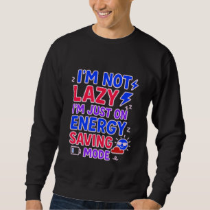 I’m Not Lazy, Just on Energy Saving Mode funny Sweatshirt