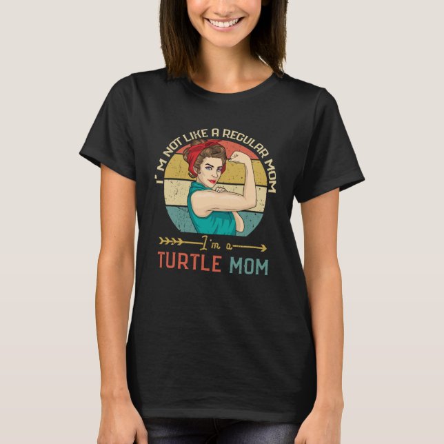 I m Not Like A Regular Mom I m A Turtle Mom T-Shirt (Front)