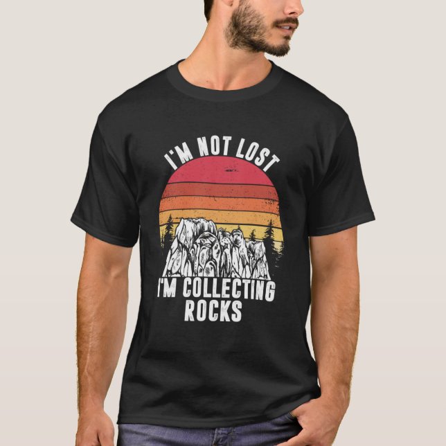 I m Not Lost I m Collecting Rocks Geologist Earth  T-Shirt (Front)