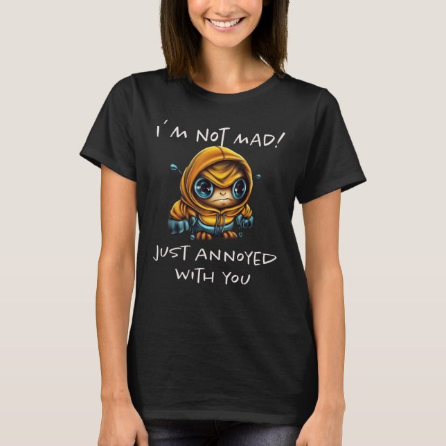 I´m not mad Just annoyed with you Lustiger Spruch T-Shirt (Front)