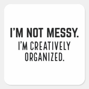 I’m Not Messy I’m Creatively Organised Square Sticker