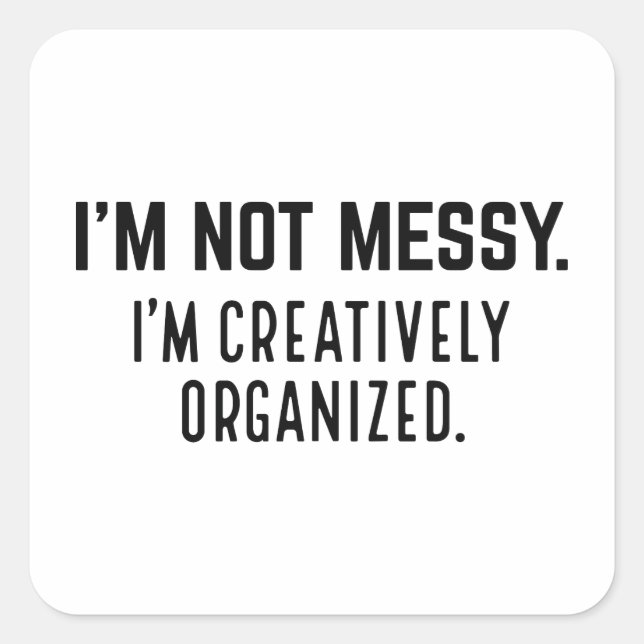 I’m Not Messy I’m Creatively Organised Square Sticker (Front)