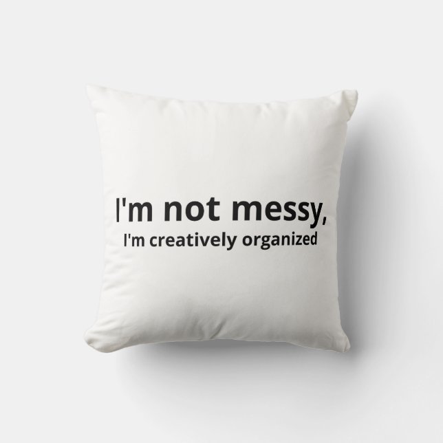 I’m Not Messy, I’m Creatively Organized – Funny Ar Cushion (Front)