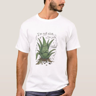 I’m Not Nice, I’m Just Useful – Funny Plant Humor  T-Shirt