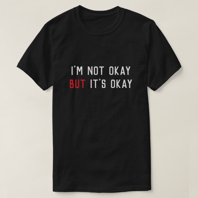 I’m Not Okay But It’s Okay Minimalist Motivational T-Shirt (Design Front)