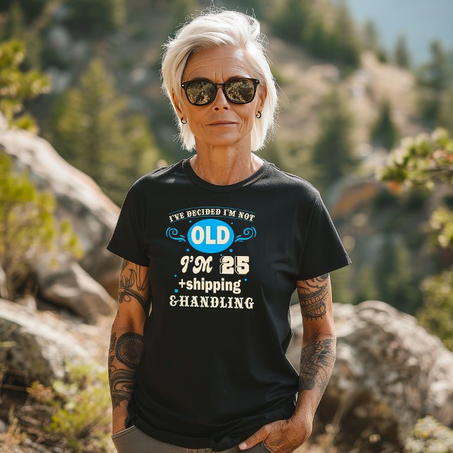 “I’m Not Old, I’m 25 + Shipping & Handling" T-Shirt (Creator Uploaded)