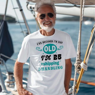 I’m Not Old, I’m 25 + Shipping & Handling T-Shirt