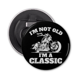 I’m Not Old I’m a Classic - Fathers Day - Vintage Bottle Opener