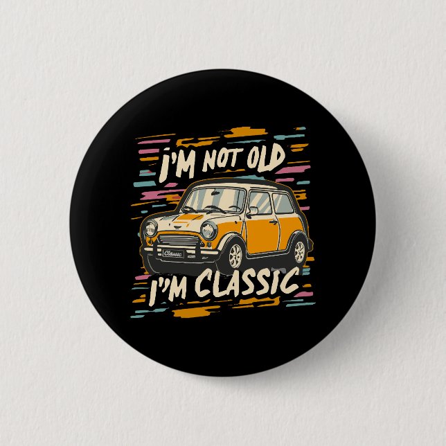 I m Not Old I m Classic 6 Cm Round Badge (Front)