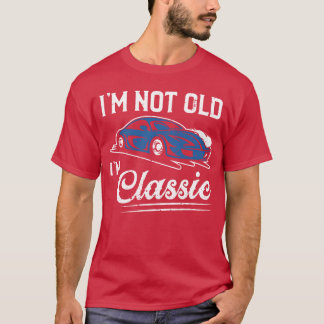 I m Not Old I m Classic Funny Muscle Car friends T-Shirt