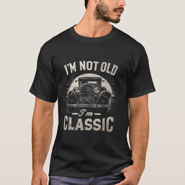 I m Not Old I m Classic Retro Vintage Funny Car Qu T-Shirt (Front)
