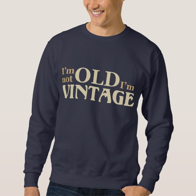 I’m not old I’m vintage Sweatshirt (Front)