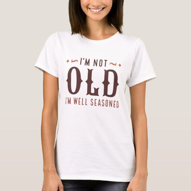 I’m Not Old I’m Well Seasoned T-Shirt (Front)