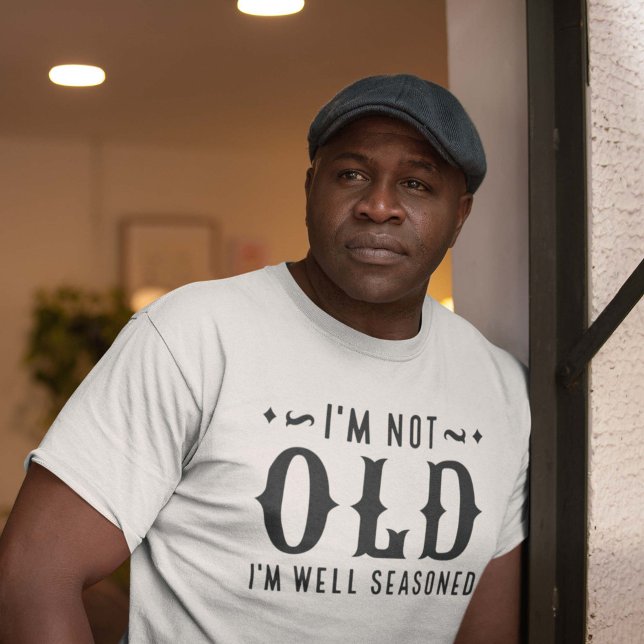 I’m Not Old I’m Well Seasoned T-Shirt (Creator Uploaded)