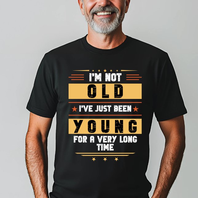"I’m Not Old, Just Young for a Long Time" T-Shirt (Creator Uploaded)