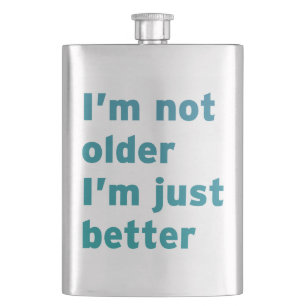 I’m Not Older I’m Just Better Hip Flask
