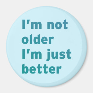 I’m Not Older I’m Just Better Magnet
