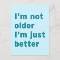 I’m Not Older I’m Just Better