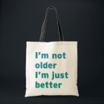 I’m Not Older I’m Just Better Tote Bag<br><div class="desc">The I’m Not Older I’m Just Better design is the perfect gift for anyone celebrating getting older! Reminisce, North America’s top-selling nostalgia magazine, “brings back the good times” of the 1930s, ’40s, ’50s, ‘60s and early ’70s. A variety of true, heart-felt stories are mainly written by the readers. Discover fascinating...</div>