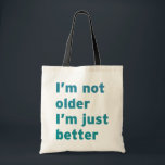 I’m Not Older I’m Just Better Tote Bag<br><div class="desc">The I’m Not Older I’m Just Better design is the perfect gift for anyone celebrating getting older! Reminisce, North America’s top-selling nostalgia magazine, “brings back the good times” of the 1930s, ’40s, ’50s, ‘60s and early ’70s. A variety of true, heart-felt stories are mainly written by the readers. Discover fascinating...</div>