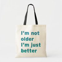 I’m Not Older I’m Just Better