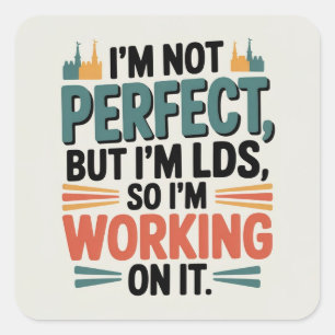 I’m Not Perfect, But I’m LDS, So I’m Working on It Square Sticker