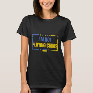 I’m Not Playing Cards Ukraine Stand With Zelensky T-Shirt