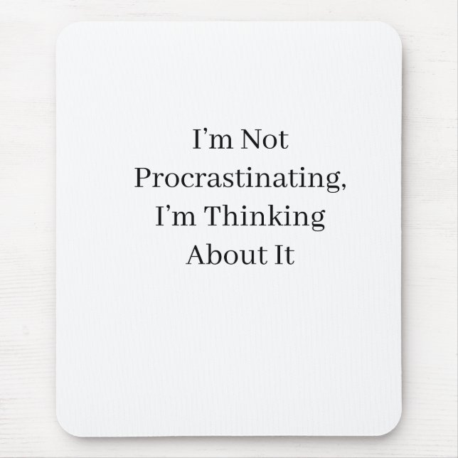 I’m Not Procrastinating, I’m Thinking About It Mouse Mat (Front)