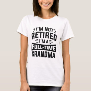 I’m Not Retired I’m A Full-Time Grandma T-Shirt