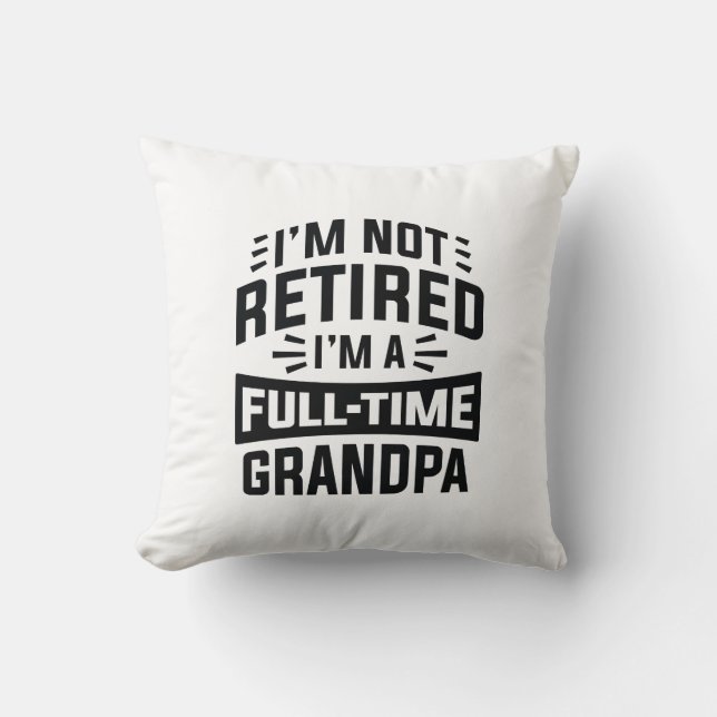 I’m Not Retired I’m A Full-Time Grandpa Cushion (Front)