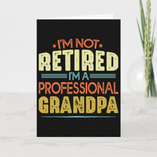 I&#; m Not Retired I&#; m A Professional Grandpa F Card