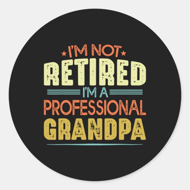 I&#; m Not Retired I&#; m A Professional Grandpa F Classic Round Sticker (Front)