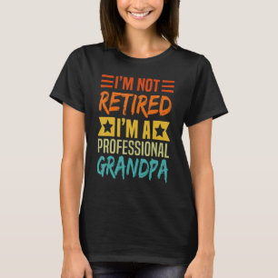 I m Not Retired I m A Professional Grandpa Fathers T-Shirt